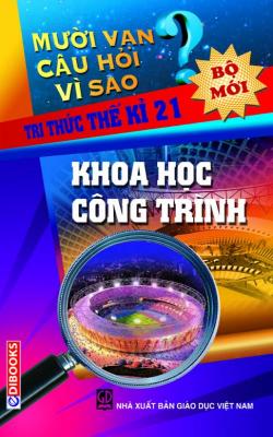 10 Vạn Câu Hỏi Vì Sao – Khoa Học Công Trình