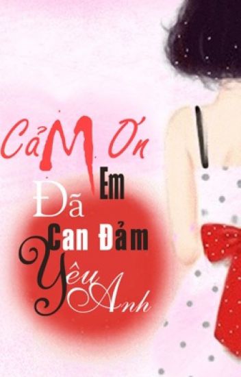 Cảm Ơn Em, Đã Can Đảm Yêu Anh