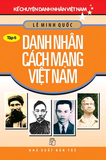 Kể Chuyện Danh Nhân Việt Nam – Tập 6: Danh Nhân Cách Mạng Việt Nam